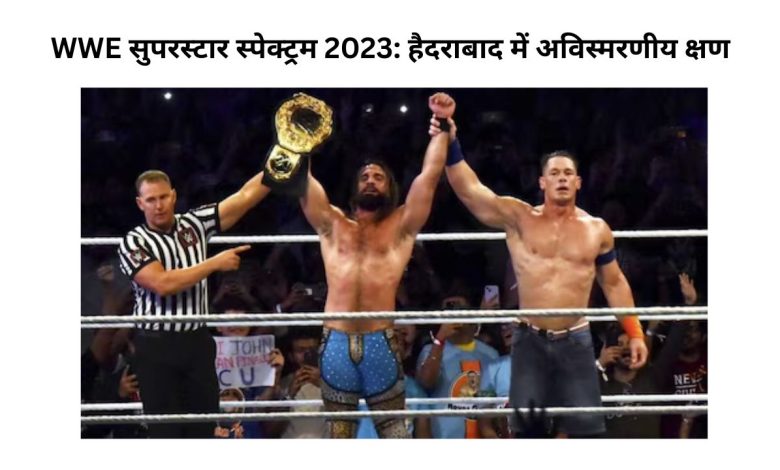 WWE सुपरस्टार स्पेक्ट्रम 2023: हैदराबाद में अविस्मरणीय क्षण